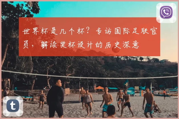 世界杯是几个杯？专访国际足联官员，解读奖杯设计的历史深意