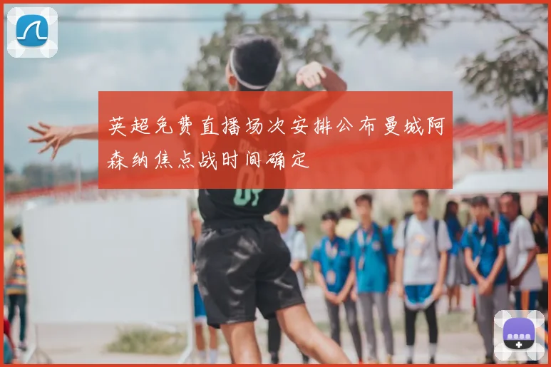 英超免费直播场次安排公布曼城阿森纳焦点战时间确定