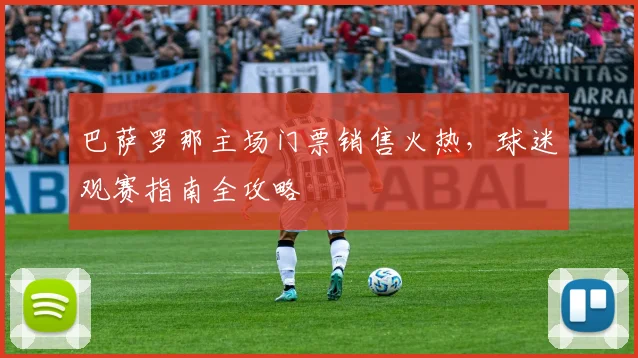 巴萨罗那主场门票销售火热，球迷观赛指南全攻略